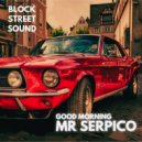 Block Street Sound - Good Morning Mr Serpico