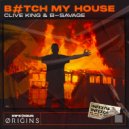 Clive King & B-Savage - Bitch My House