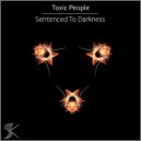 Toxic People - Sentenced To Darkness