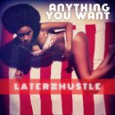 LaterzHustle - Anything You Want