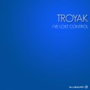 Troyak - I\'ve Lost Control (Original Mix)