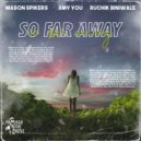 Mason Spikers & Ruchik Biniwale & Amy You - So Far Away