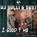 dj Sulli & 5657 & Cody Nasir - 2 Good 4 Me