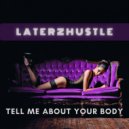 LaterzHustle - Tell Me About Your Body