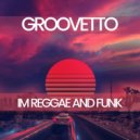 GROOVETTO - I'm Reggae & Funk