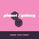 Planet Galaxy - Work That Body