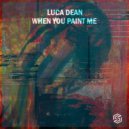 Luca Dean - When You Paint Me