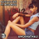 Kates Le Cafe Ft Blue Rose - Angkhathali
