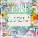 Clyde P - What I Want (Original Mix)