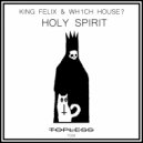 King Felix & Wh1ch House? - Holy Spirit