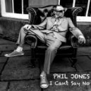 Phil Jones - I Can't Say No