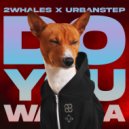 2Whales & Urbanstep - Do You Wanna