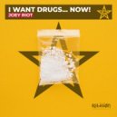 Joey Riot - I Want Drugs... Now!