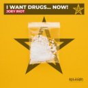 Joey Riot - I Want Drugs... Now! (Extended Mix)