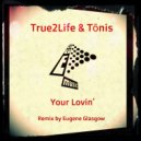 True2Life & Tōnis - Your Lovin\' (Eugene Glasgow Remix)