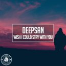Deepsan - Wish I Could Stay With You