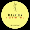 Our Anthem - Light My Fire