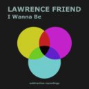 Lawrence Friend - I Wanna Be (Edit)