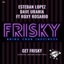 Esteban Lopez & Dave Urania Ft. Roxy Rosario - Get Frisky (Official Anthem Frisky NYC)