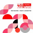 Red Machine - I Want U To Be Better