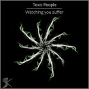 Toxic People - Watching you suffer