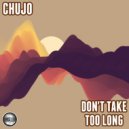 Chujo - Don't Take Too Long
