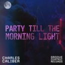 Charles Caliber - Party Till The Morning Light