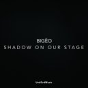 Bigëo - Shadow On Our Stage
