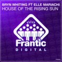 Bryn Whiting Ft Elle Mariachi - House of The Rising Sun (Radio Edit)