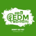 Hard EDM Workout - Don't Go Yet