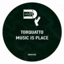 Torquatto - Music Is Place
