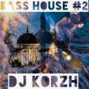 DJ Korzh - BASS HOUSE #2