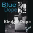 Kind Of Dope - Blue Dope