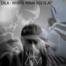 Dila - Where Your Ass Is At