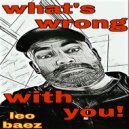 Leo Baez - What's Wrong With You!