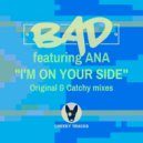 BAD featuring Ana - I\'m On Your Side (Catchy Remix)