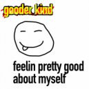 Gooder Kind - FEELIN PRETTY GOOD ABOUT MYSELF