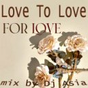 Dj Asia - Love To Love - For Love
