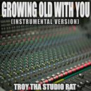 Troy Tha Studio Rat - Growing Old With You (Originally Performed by Restless Road)