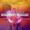 Soundglasses - Somebody Is Magic