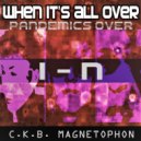 C.K.B. Magnetophon - When It's All Over (Pandemics Over)