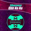 Silverouse - Ohh Na Na