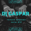 Dj Gaspar - Только Жирные Хиты #12