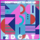 2DCAT - Don't Want To Give Up
