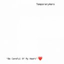 Temporary Hero - Be Careful Of My Heart