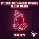 Esteban Lopez & Matias Trommel Ft. Lena Martin - Pray 2k22