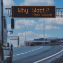 Jake Clayton - Why Wait? ()