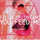 Field Of Dreams - You Feed Me