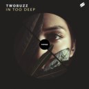 TWOBUZZ - In Too Deep