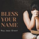 Roy Jazz Grant - Bless Your Name